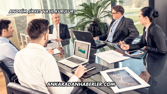 Anonim Şirket Nasıl Kurulur?