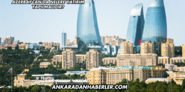 Azerbaycan'da Nelere Yatırım Yapılmalıdır?