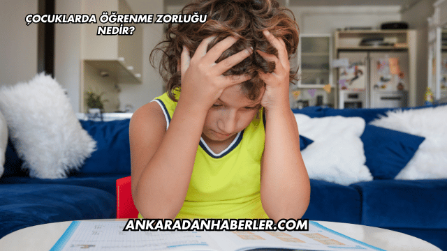 Çocuklarda Öğrenme Zorluğu Nedir?