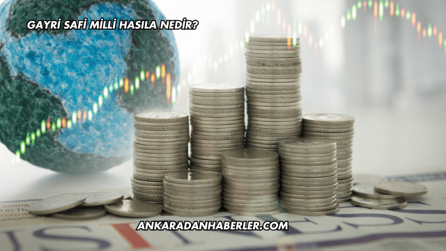 Gayri Safi Milli Hasıla Nedir?