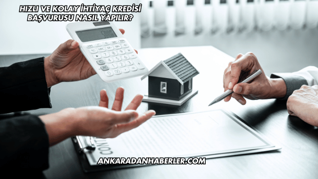 Hızlı ve Kolay İhtiyaç Kredisi Başvurusu Nasıl Yapılır?