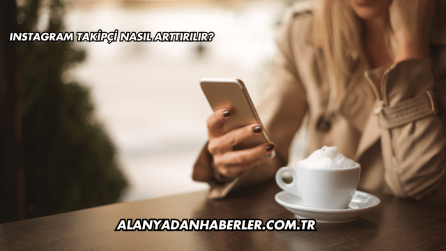 Instagram Takipçi Nasıl Arttırılır?