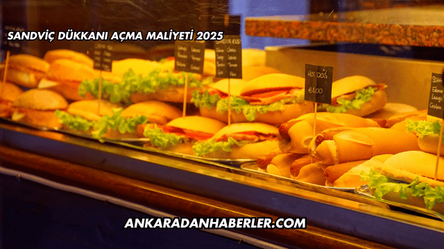 Sandviç Dükkanı Açma Maliyeti 2025