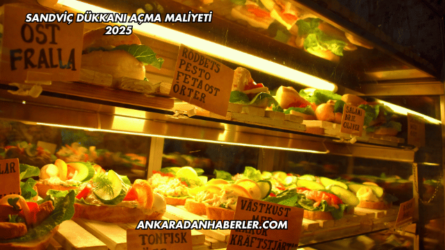 Sandviç Dükkanı Açma Maliyeti 2025