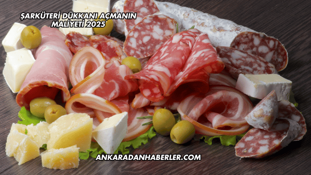 Şarküteri Dükkanı Açmanın Maliyeti 2025