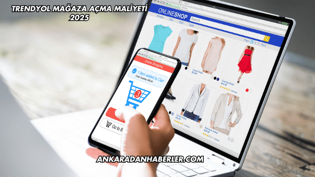 Trendyol Mağaza Açma Maliyeti 2025