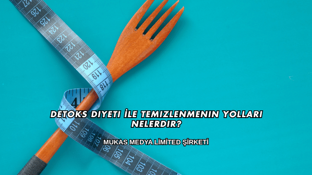 Detoks Diyeti İle Temizlenmenin Yolları Nelerdir?