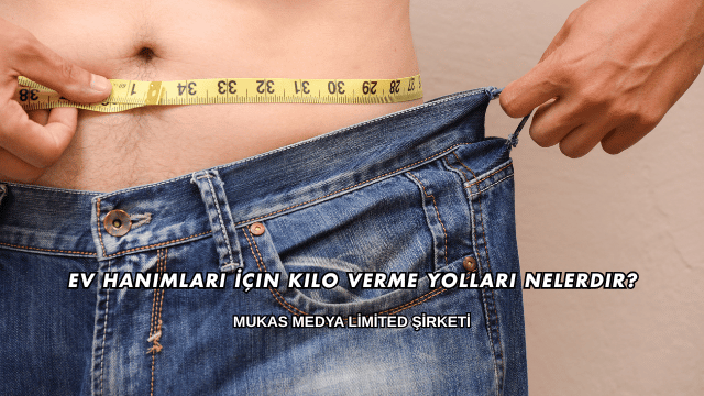 Ev Hanımları İçin Kilo Verme Yolları Nelerdir?