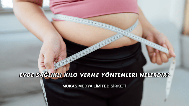 Evde Sağlıklı Kilo Verme Yöntemleri Nelerdir?