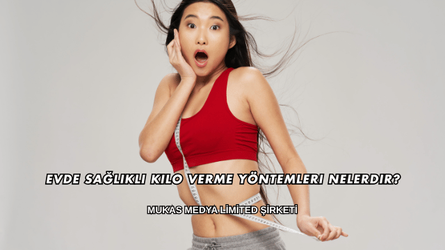 Evde Sağlıklı Kilo Verme Yöntemleri Nelerdir?