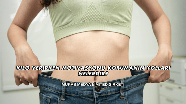 Kilo Verirken Motivasyonu Korumanın Yolları Nelerdir?