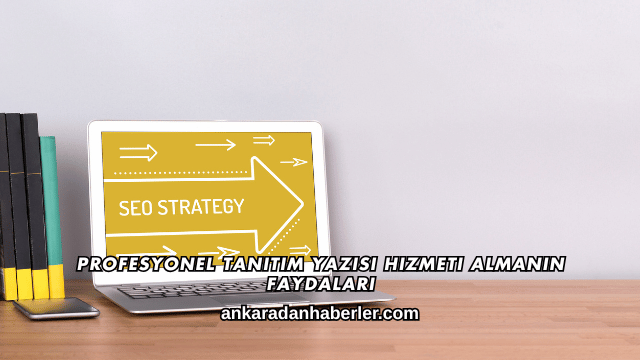 Profesyonel Tanıtım Yazısı Hizmeti Almanın Faydaları