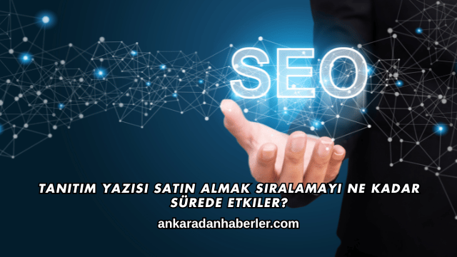 Tanıtım Yazısı Satın Almak Sıralamayı Ne Kadar Sürede Etkiler?