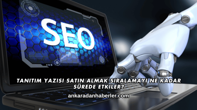 Tanıtım Yazısı Satın Almak Sıralamayı Ne Kadar Sürede Etkiler?