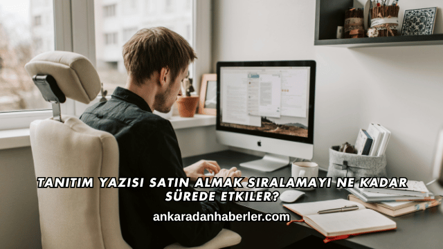 Tanıtım Yazısı Satın Almak Sıralamayı Ne Kadar Sürede Etkiler?