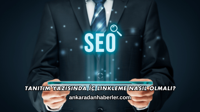 Tanıtım Yazısında İç Linkleme Nasıl Olmalı?